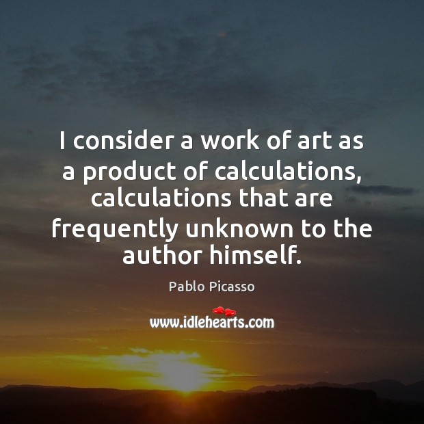 I consider a work of art as a product of calculations, calculations Image
