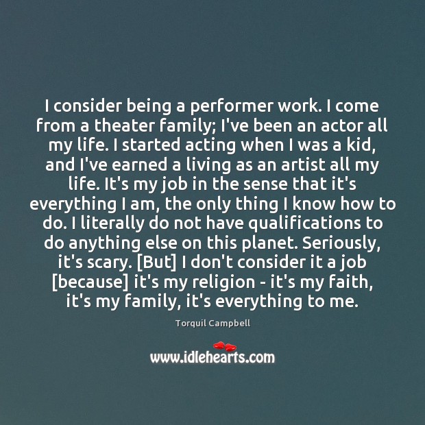 I consider being a performer work. I come from a theater family; Torquil Campbell Picture Quote