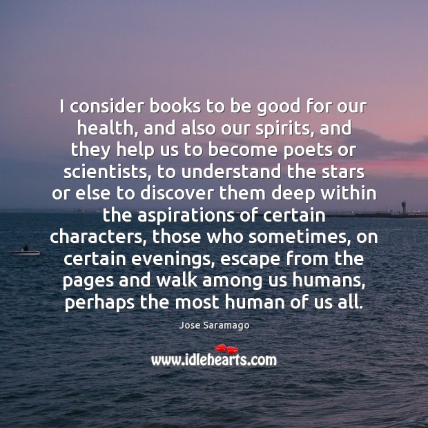 I consider books to be good for our health, and also our Jose Saramago Picture Quote