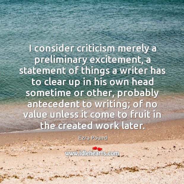 I consider criticism merely a preliminary excitement Ezra Pound Picture Quote
