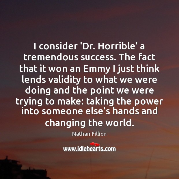 I consider ‘Dr. Horrible’ a tremendous success. The fact that it won Nathan Fillion Picture Quote