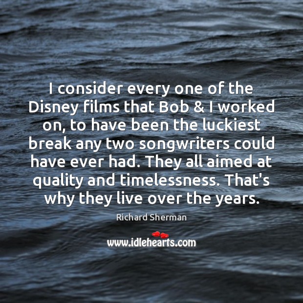 I consider every one of the Disney films that Bob & I worked Richard Sherman Picture Quote