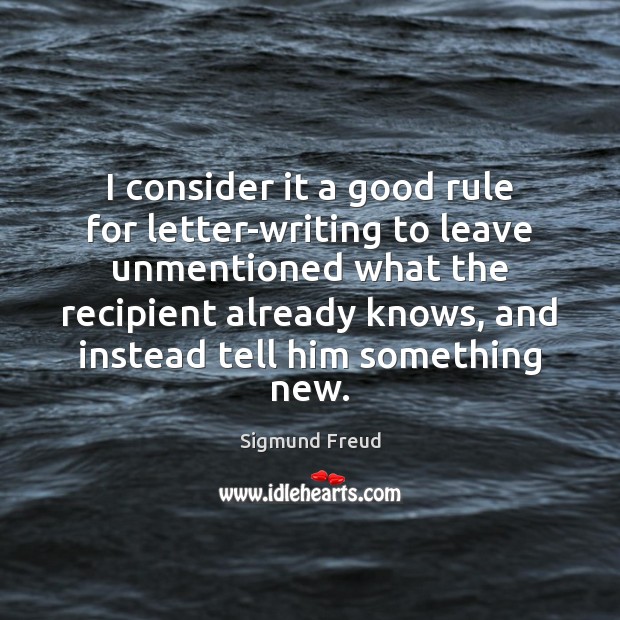 I consider it a good rule for letter-writing to leave unmentioned what Sigmund Freud Picture Quote