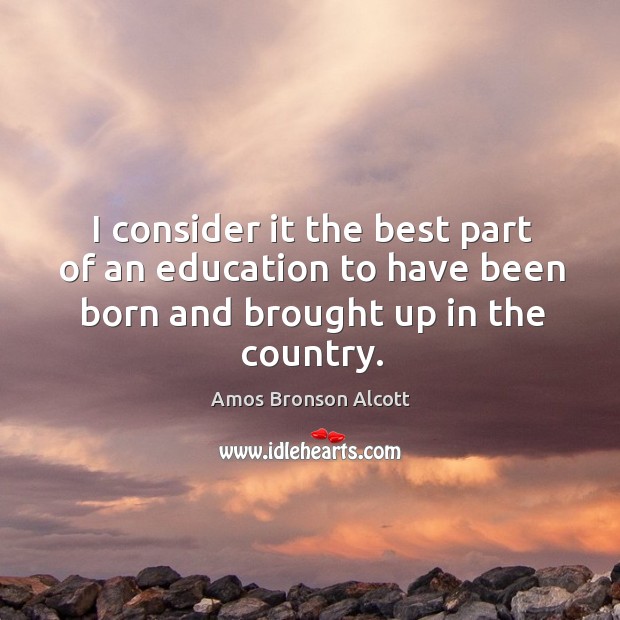I consider it the best part of an education to have been Amos Bronson Alcott Picture Quote