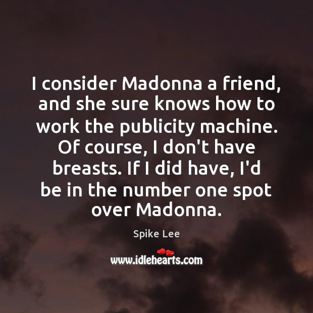 I consider Madonna a friend, and she sure knows how to work Spike Lee Picture Quote