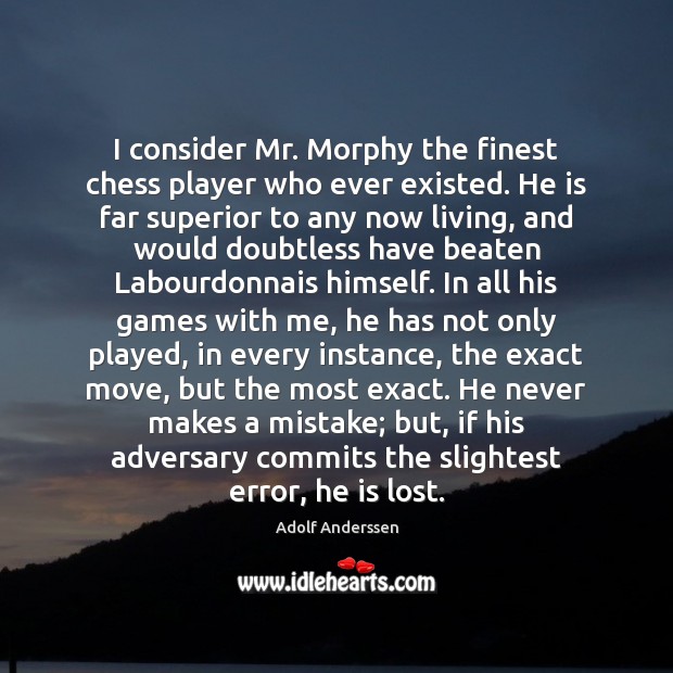 I consider Mr. Morphy the finest chess player who ever existed. He Image