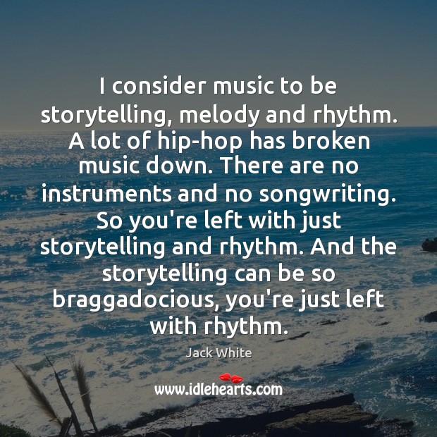 I consider music to be storytelling, melody and rhythm. A lot of Image