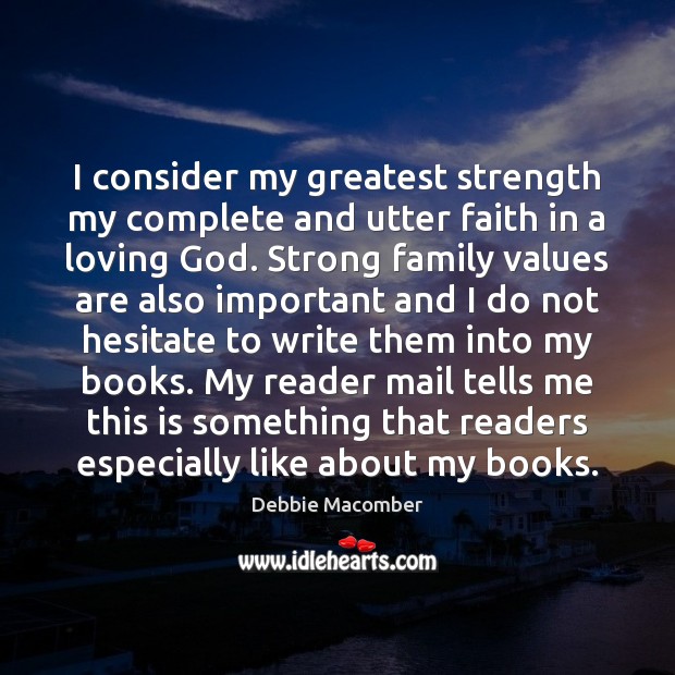 I consider my greatest strength my complete and utter faith in a Debbie Macomber Picture Quote