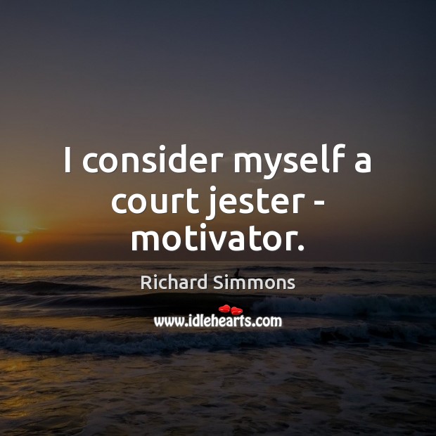 I consider myself a court jester – motivator. Richard Simmons Picture Quote