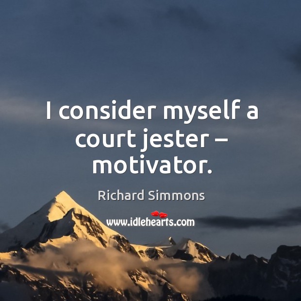 I consider myself a court jester – motivator. Richard Simmons Picture Quote