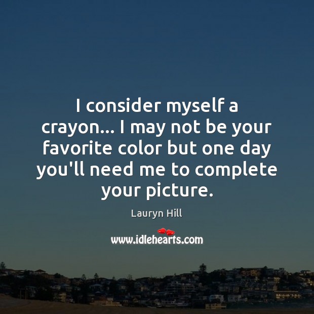 I consider myself a crayon… I may not be your favorite color Lauryn Hill Picture Quote