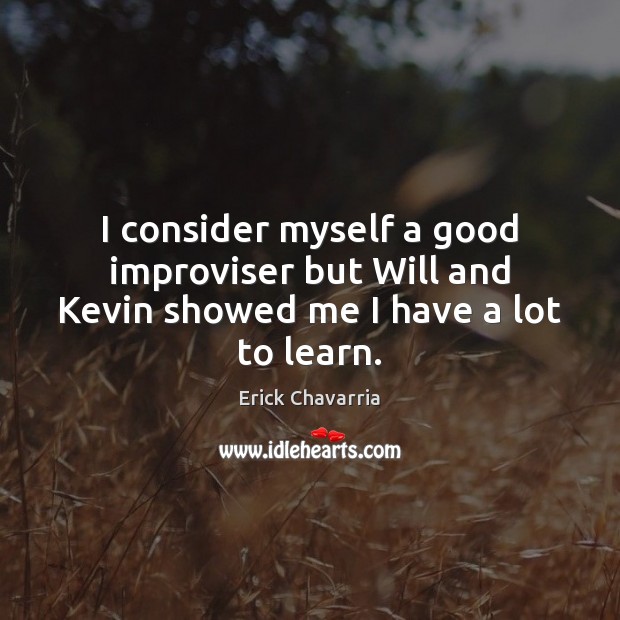 I consider myself a good improviser but Will and Kevin showed me I have a lot to learn. Image