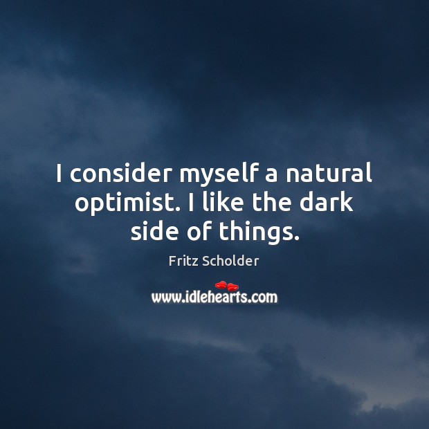 I consider myself a natural optimist. I like the dark side of things. Fritz Scholder Picture Quote