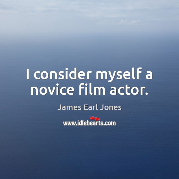 I consider myself a novice film actor. James Earl Jones Picture Quote