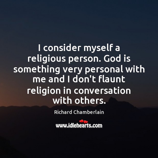 I consider myself a religious person. God is something very personal with Richard Chamberlain Picture Quote