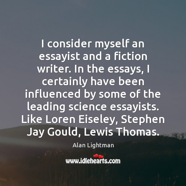 I consider myself an essayist and a fiction writer. In the essays, Alan Lightman Picture Quote