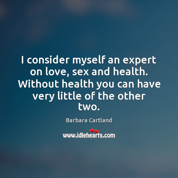 I consider myself an expert on love, sex and health. Without health Barbara Cartland Picture Quote
