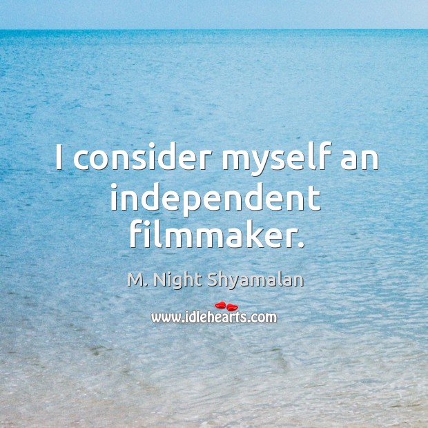 I consider myself an independent filmmaker. M. Night Shyamalan Picture Quote