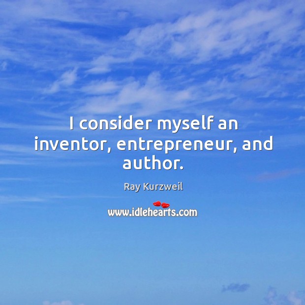 I consider myself an inventor, entrepreneur, and author. Image