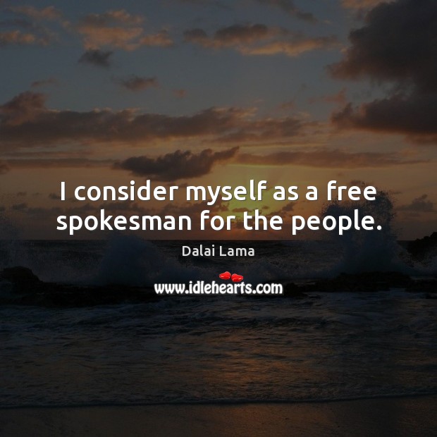 I consider myself as a free spokesman for the people. Dalai Lama Picture Quote