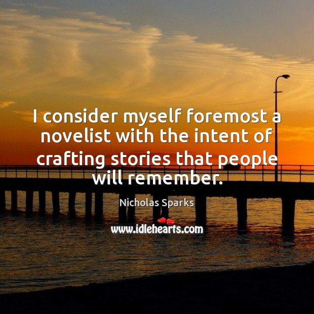 I consider myself foremost a novelist with the intent of crafting stories Image
