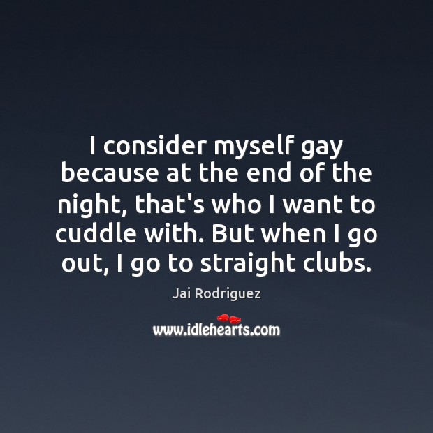 I consider myself gay because at the end of the night, that’s Jai Rodriguez Picture Quote