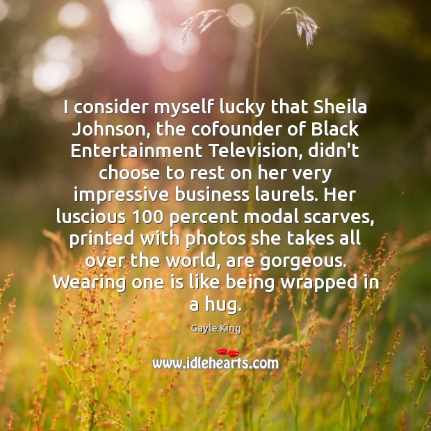 I consider myself lucky that Sheila Johnson, the cofounder of Black Entertainment Gayle King Picture Quote