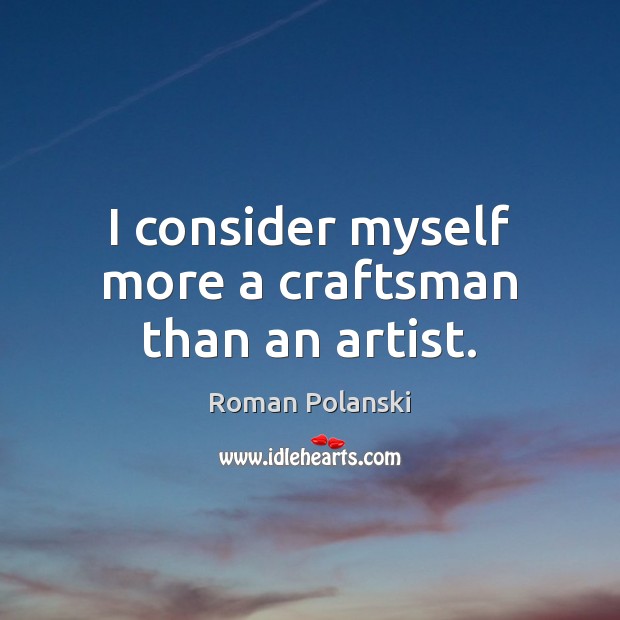 I consider myself more a craftsman than an artist. Roman Polanski Picture Quote