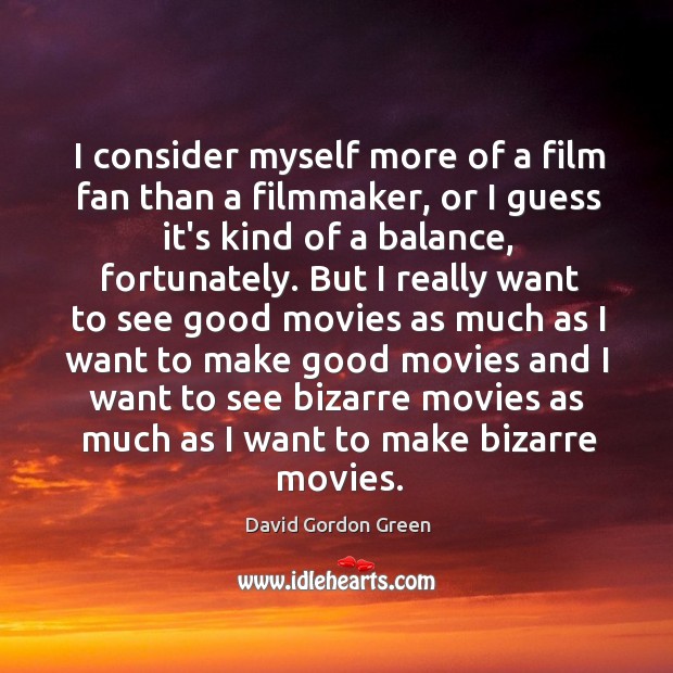 I consider myself more of a film fan than a filmmaker, or David Gordon Green Picture Quote
