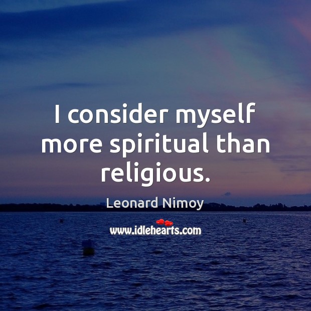 I consider myself more spiritual than religious. Leonard Nimoy Picture Quote