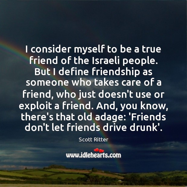 I consider myself to be a true friend of the Israeli people. Scott Ritter Picture Quote