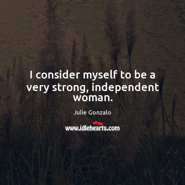 I consider myself to be a very strong, independent woman. Image