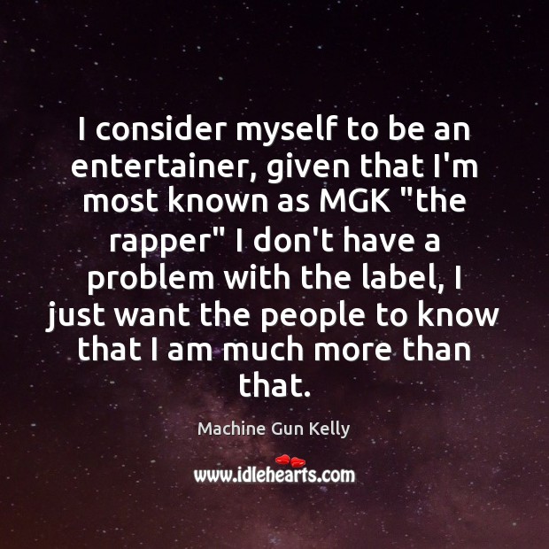 I consider myself to be an entertainer, given that I’m most known Machine Gun Kelly Picture Quote