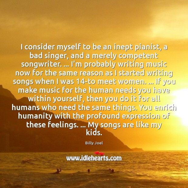 I consider myself to be an inept pianist, a bad singer, and Billy Joel Picture Quote