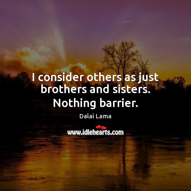 I consider others as just brothers and sisters. Nothing barrier. Image