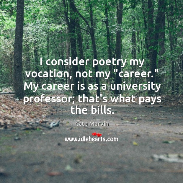I consider poetry my vocation, not my “career.” My career is as Cate Marvin Picture Quote