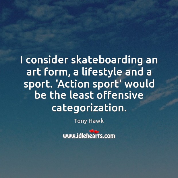I consider skateboarding an art form, a lifestyle and a sport. ‘Action Tony Hawk Picture Quote