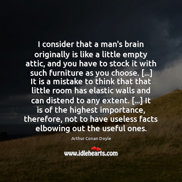 I consider that a man’s brain originally is like a little empty Arthur Conan Doyle Picture Quote