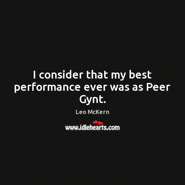 I consider that my best performance ever was as Peer Gynt. Leo McKern Picture Quote