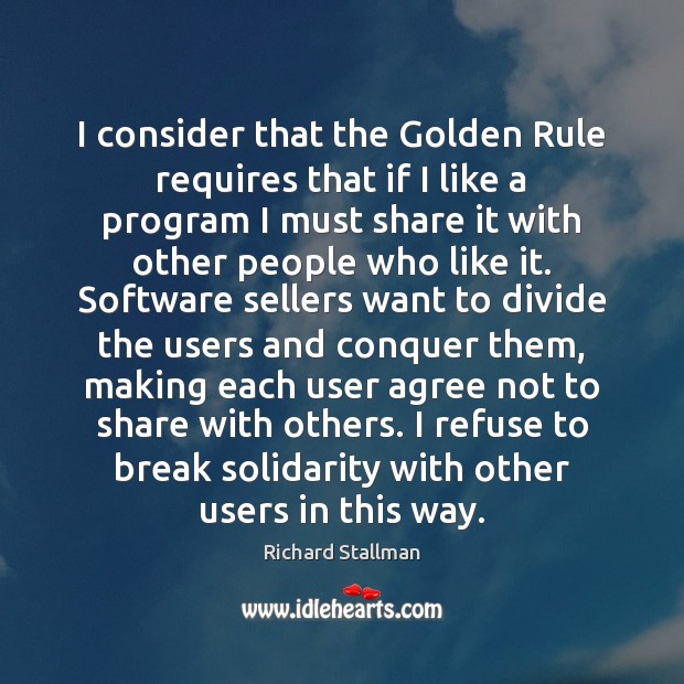 I consider that the Golden Rule requires that if I like a Richard Stallman Picture Quote