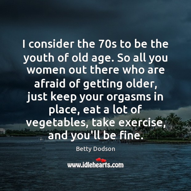 I consider the 70s to be the youth of old age. So Exercise Quotes Image