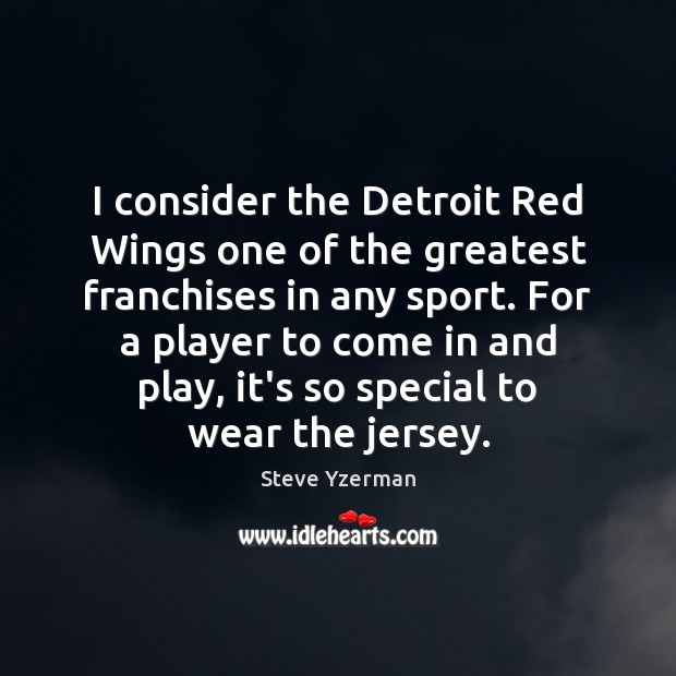 I consider the Detroit Red Wings one of the greatest franchises in Steve Yzerman Picture Quote