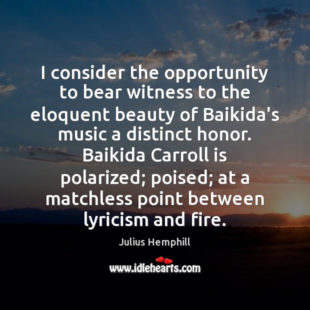 I consider the opportunity to bear witness to the eloquent beauty of Opportunity Quotes Image