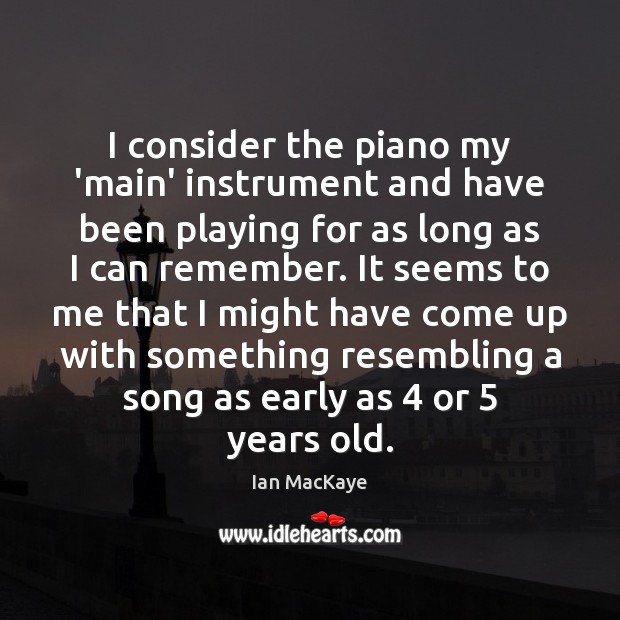 I consider the piano my ‘main’ instrument and have been playing for Image