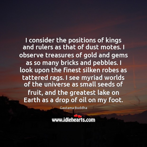 I consider the positions of kings and rulers as that of dust Gautama Buddha Picture Quote