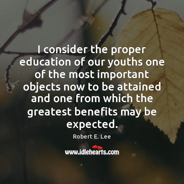 I consider the proper education of our youths one of the most Robert E. Lee Picture Quote