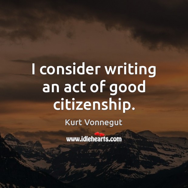 I consider writing an act of good citizenship. Image