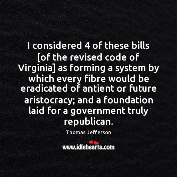 I considered 4 of these bills [of the revised code of Virginia] as Thomas Jefferson Picture Quote