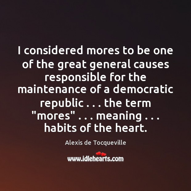 I considered mores to be one of the great general causes responsible Alexis de Tocqueville Picture Quote