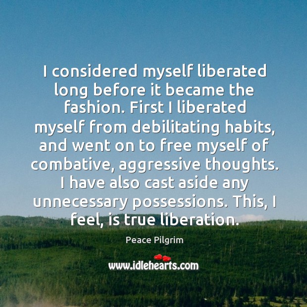 I considered myself liberated long before it became the fashion. First I Peace Pilgrim Picture Quote